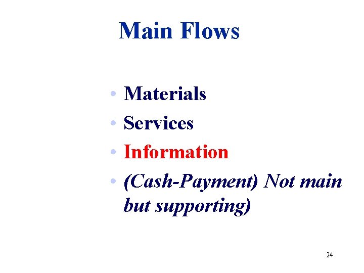 Main Flows • • Materials Services Information (Cash-Payment) Not main but supporting) 24 