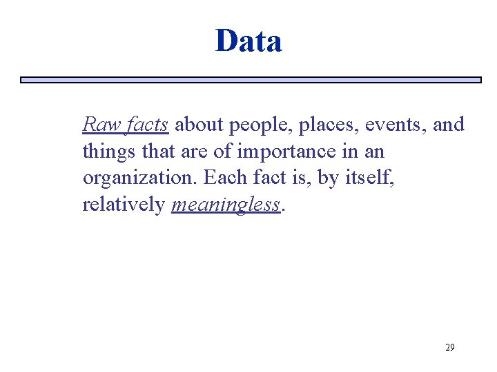 Data Raw facts about people, places, events, and things that are of importance in