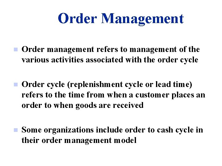 Order Management n Order management refers to management of the various activities associated with