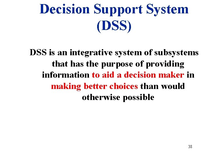 Decision Support System (DSS) DSS is an integrative system of subsystems that has the