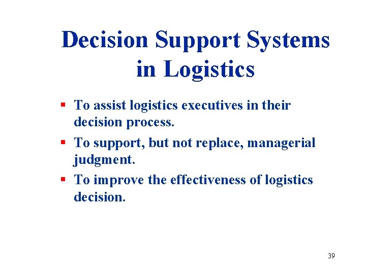 Decision Support Systems in Logistics § To assist logistics executives in their decision process.