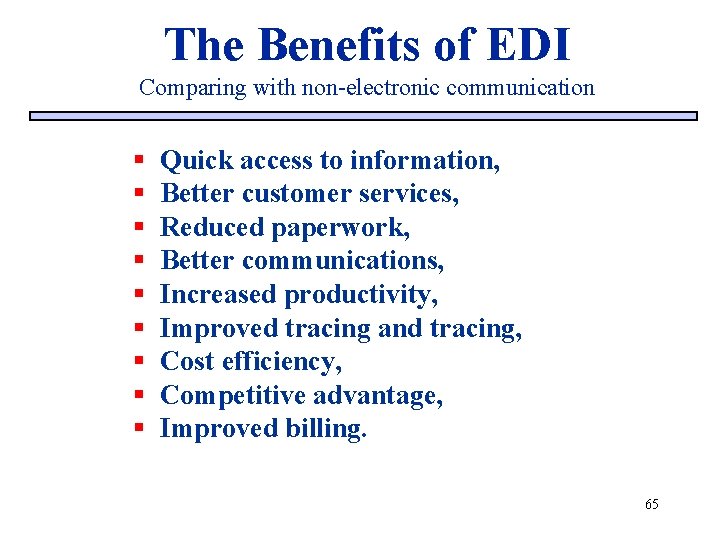 The Benefits of EDI Comparing with non-electronic communication § § § § § Quick