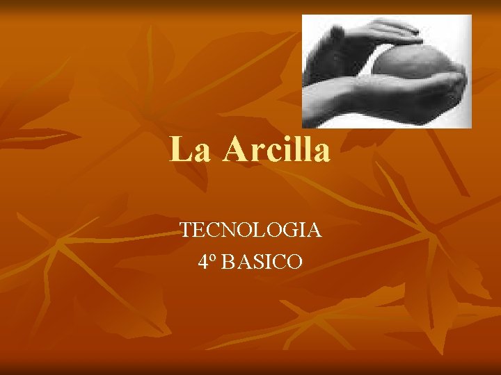 La Arcilla TECNOLOGIA 4º BASICO 