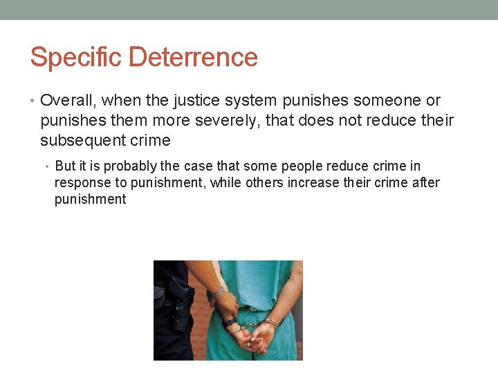 Specific Deterrence • Overall, when the justice system punishes someone or punishes them more