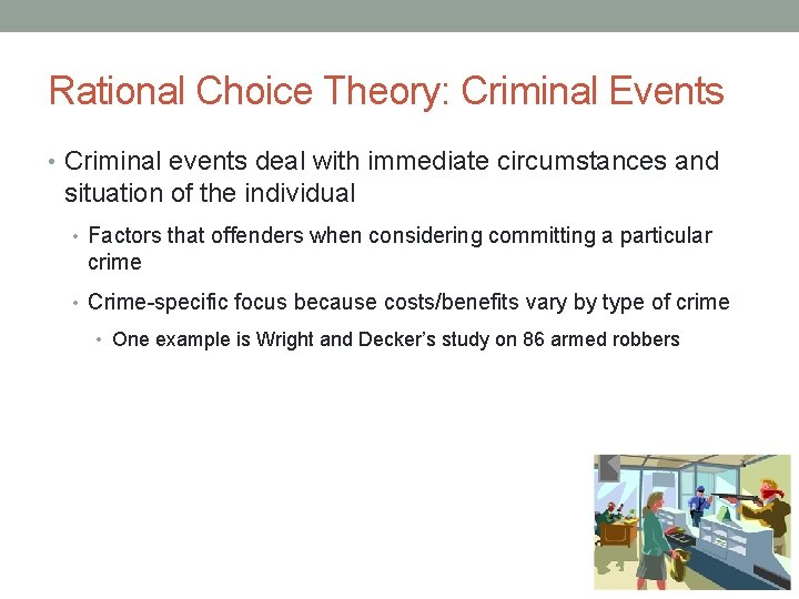 Rational Choice Theory: Criminal Events • Criminal events deal with immediate circumstances and situation