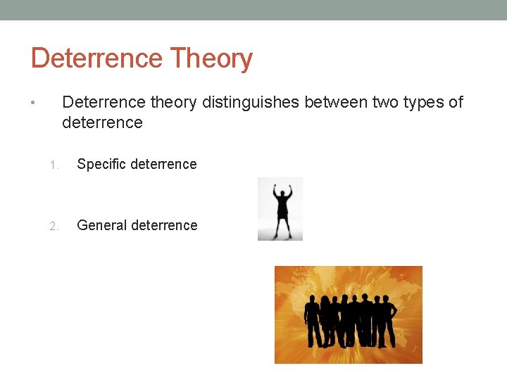 Deterrence Theory Deterrence theory distinguishes between two types of deterrence • 1. Specific deterrence