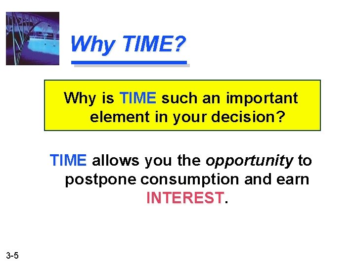 Why TIME? Why is TIME such an important TIME element in your decision? TIME