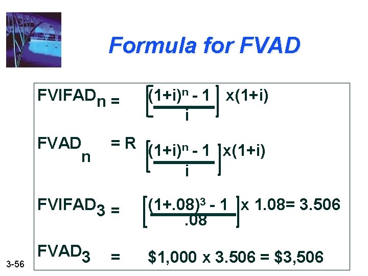 Formula for FVAD FVIFADn = FVAD 3 -56 (1+i)n - 1 x(1+i) i =