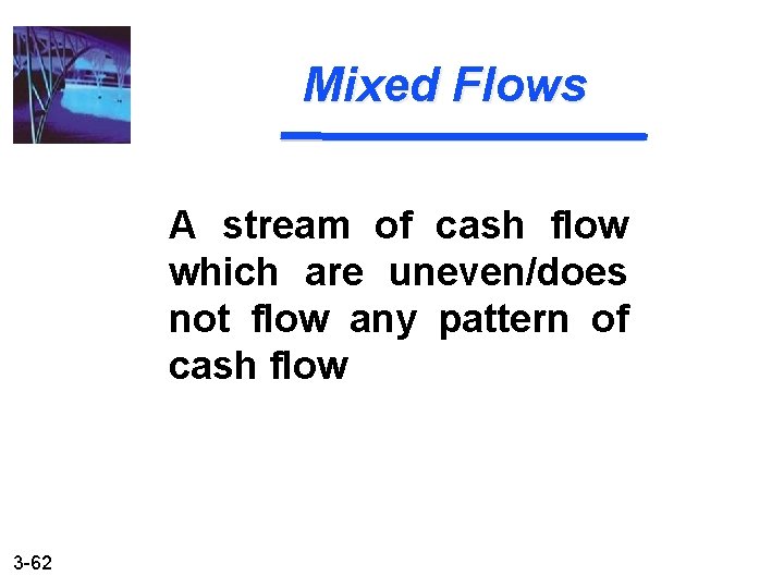 Mixed Flows A stream of cash flow which are uneven/does not flow any pattern