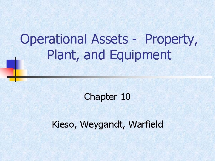 Operational Assets - Property, Plant, and Equipment Chapter 10 Kieso, Weygandt, Warfield 