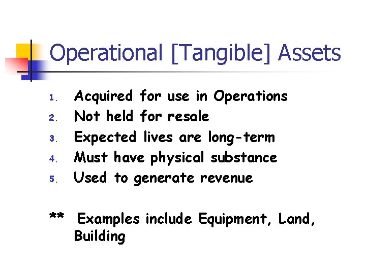 Operational [Tangible] Assets 1. 2. 3. 4. 5. Acquired for use in Operations Not