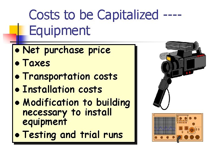 Costs to be Capitalized ---Equipment Net purchase price l Taxes l Transportation costs l