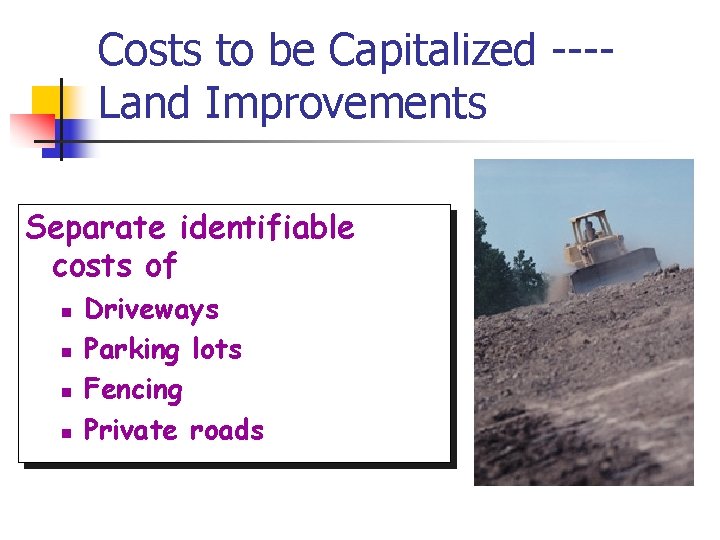 Costs to be Capitalized ---Land Improvements Separate identifiable costs of n n Driveways Parking