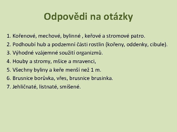 Odpovědi na otázky 1. Kořenové, mechové, bylinné , keřové a stromové patro. 2. Podhoubí