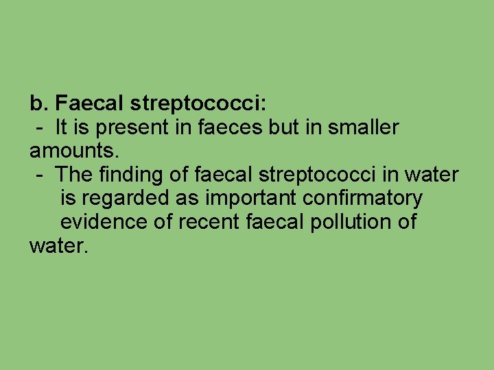 b. Faecal streptococci: - It is present in faeces but in smaller amounts. -