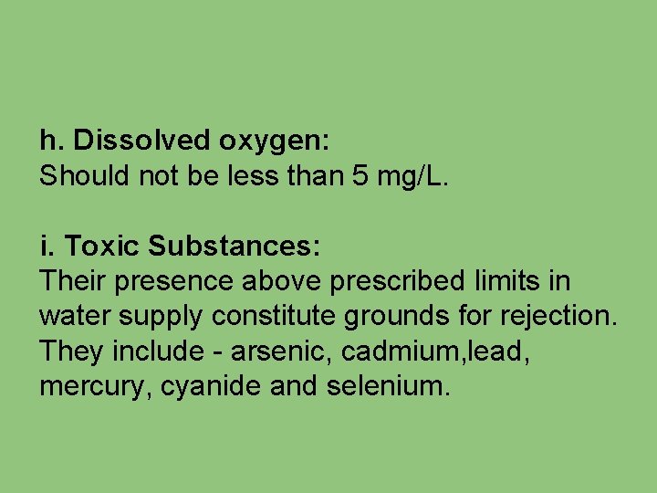 h. Dissolved oxygen: Should not be less than 5 mg/L. i. Toxic Substances: Their