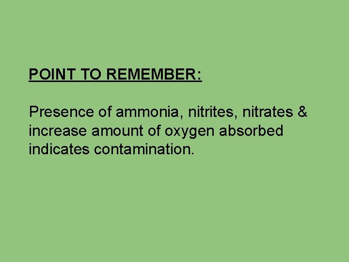 POINT TO REMEMBER: Presence of ammonia, nitrites, nitrates & increase amount of oxygen absorbed
