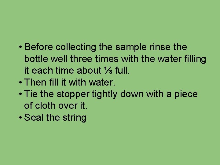  • Before collecting the sample rinse the bottle well three times with the