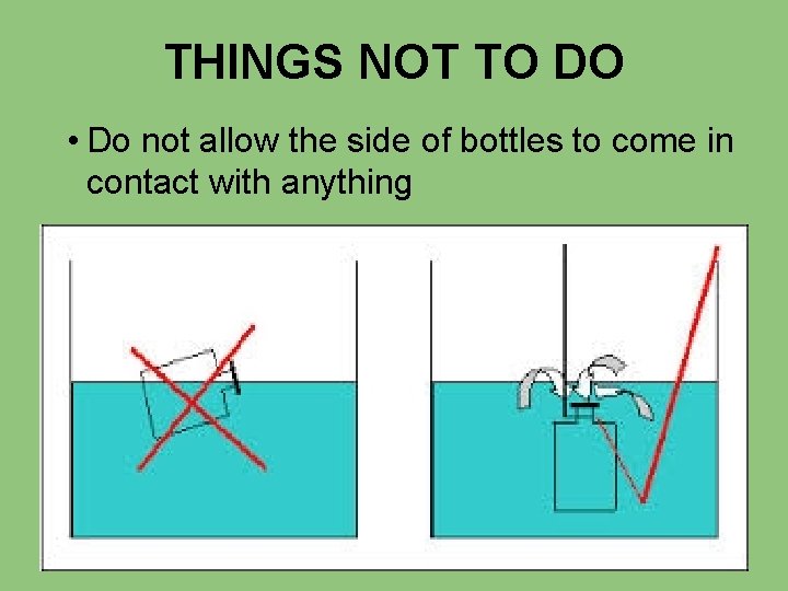 THINGS NOT TO DO • Do not allow the side of bottles to come