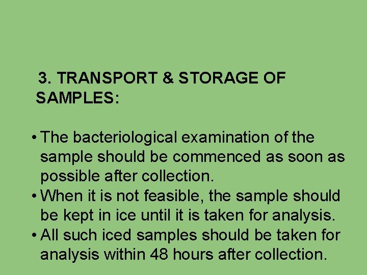 3. TRANSPORT & STORAGE OF SAMPLES: • The bacteriological examination of the sample should