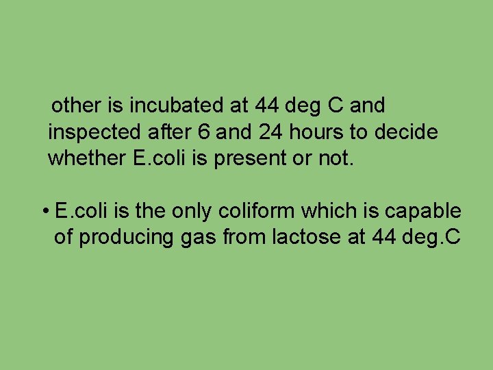 other is incubated at 44 deg C and inspected after 6 and 24 hours