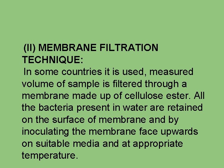 (II) MEMBRANE FILTRATION TECHNIQUE: In some countries it is used, measured volume of sample
