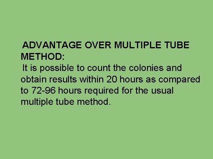 ADVANTAGE OVER MULTIPLE TUBE METHOD: It is possible to count the colonies and obtain