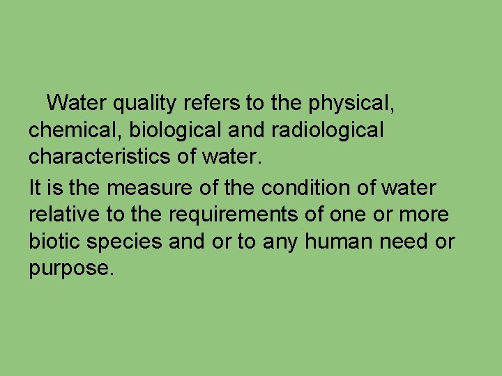 Water quality refers to the physical, chemical, biological and radiological characteristics of water. It