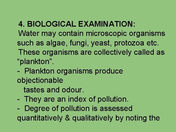 4. BIOLOGICAL EXAMINATION: Water may contain microscopic organisms such as algae, fungi, yeast, protozoa