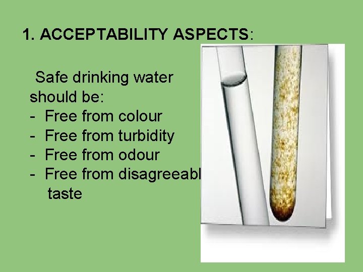1. ACCEPTABILITY ASPECTS: Safe drinking water should be: - Free from colour - Free