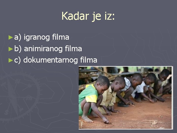 Kadar je iz: ► a) igranog filma ► b) animiranog filma ► c) dokumentarnog