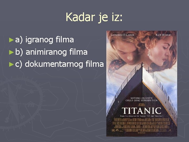 Kadar je iz: ► a) igranog filma ► b) animiranog filma ► c) dokumentarnog