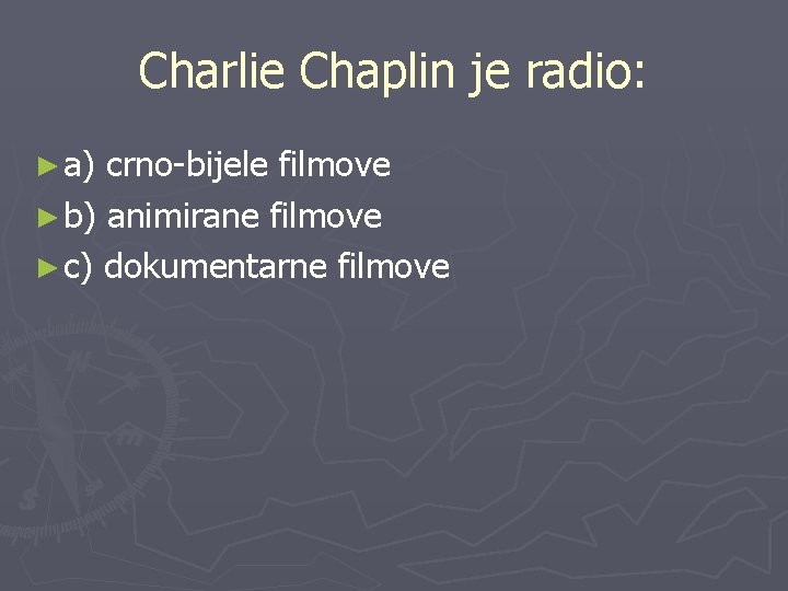 Charlie Chaplin je radio: ► a) crno-bijele filmove ► b) animirane filmove ► c)