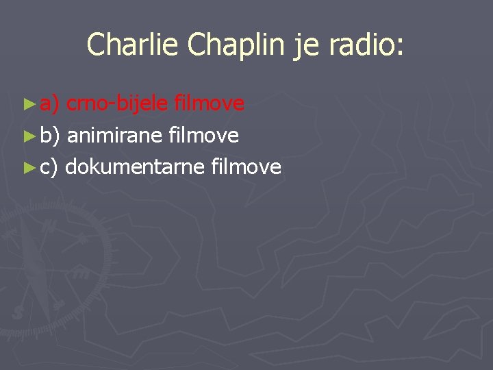 Charlie Chaplin je radio: ► a) crno-bijele filmove ► b) animirane filmove ► c)