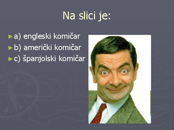 Na slici je: ► a) engleski komičar ► b) američki komičar ► c) španjolski