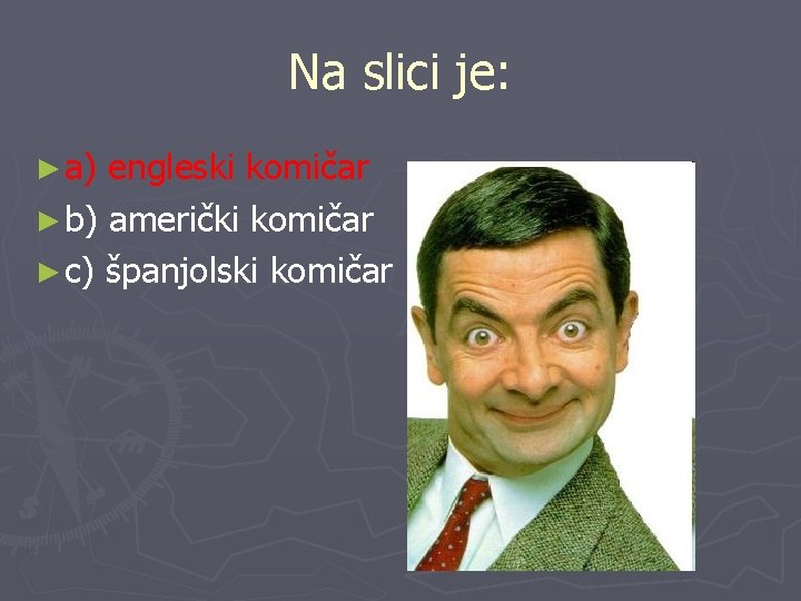 Na slici je: ► a) engleski komičar ► b) američki komičar ► c) španjolski