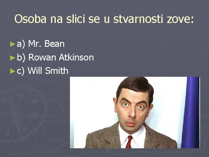 Osoba na slici se u stvarnosti zove: ► a) Mr. Bean ► b) Rowan