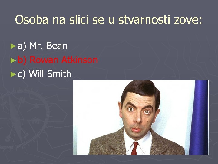 Osoba na slici se u stvarnosti zove: ► a) Mr. Bean ► b) Rowan