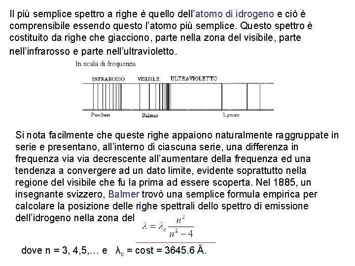 Il più semplice spettro a righe è quello dell’atomo di idrogeno e ciò è