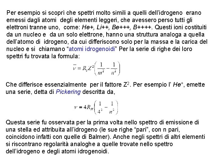 Per esempio si scoprì che spettri molto simili a quelli dell’idrogeno erano emessi dagli