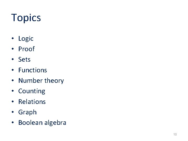 Topics • • • Logic Proof Sets Functions Number theory Counting Relations Graph Boolean