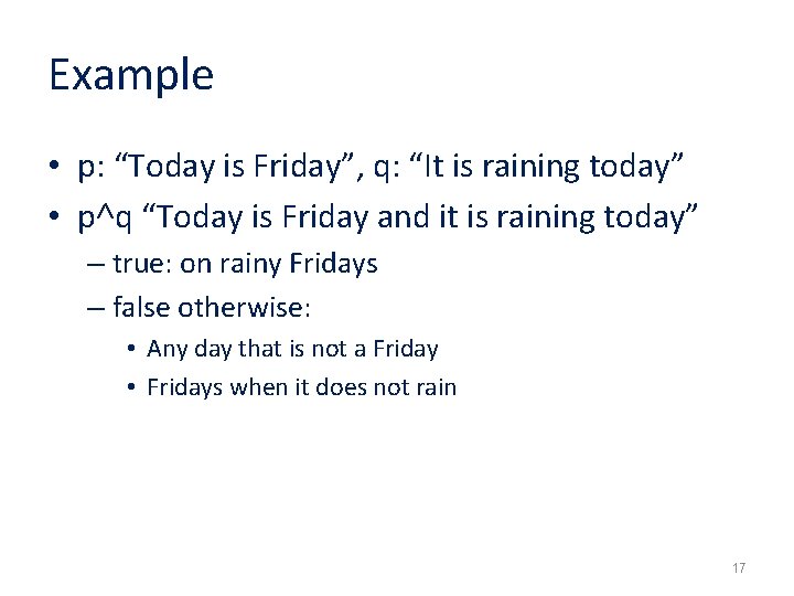 Example • p: “Today is Friday”, q: “It is raining today” • p˄q “Today