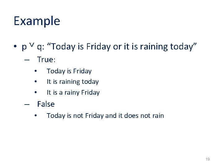 Example • p ˅ q: “Today is Friday or it is raining today” –