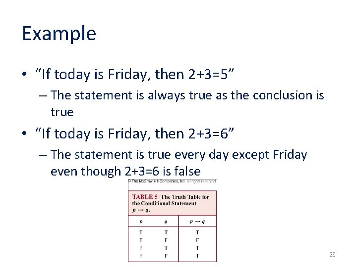 Example • “If today is Friday, then 2+3=5” – The statement is always true