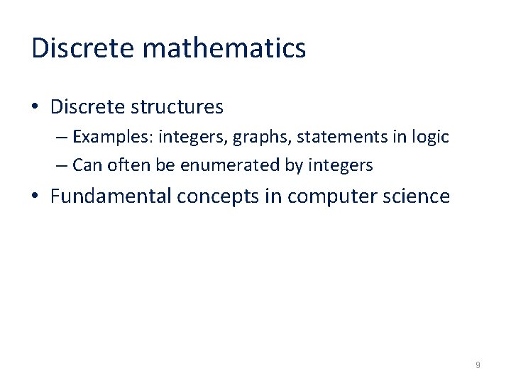 Discrete mathematics • Discrete structures – Examples: integers, graphs, statements in logic – Can