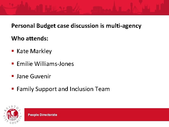 Personal Budget case discussion is multi-agency Who attends: § Kate Markley § Emilie Williams-Jones