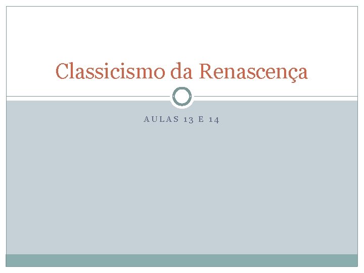 Classicismo da Renascença AULAS 13 E 14 Classicismo da Renascença AULAS 13 E 14