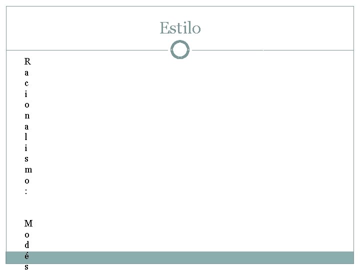 Estilo R a c i o n a l i s m o : Estilo R a c i o n a l i s m o :