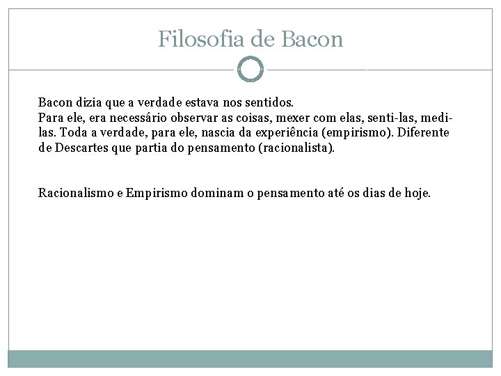 Filosofia de Bacon dizia que a verdade estava nos sentidos. Para ele, era necessário Filosofia de Bacon dizia que a verdade estava nos sentidos. Para ele, era necessário