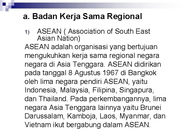 a. Badan Kerja Sama Regional ASEAN ( Association of South East Asian Nation) ASEAN